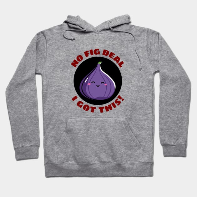 No Fig Deal I Got This | Fig Pun Hoodie by Allthingspunny